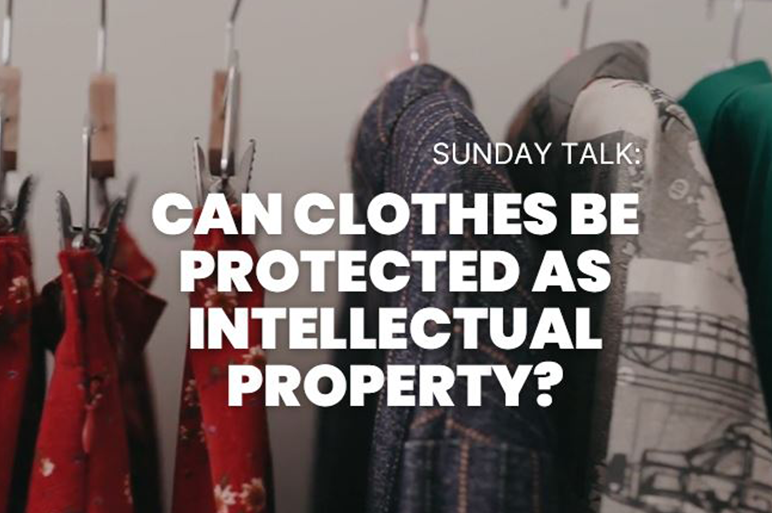 Sunday Talk: Can Clothes Be Protected as Intellectual Property?